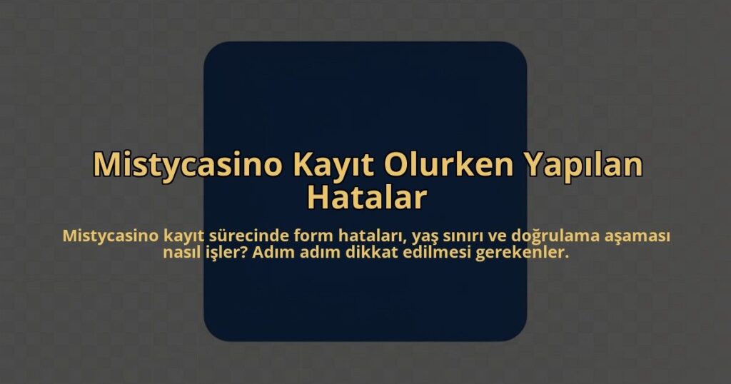 Mistycasino-Kayit-Olurken-Yapilan-Hatalar-overlay-1785083088.jpg