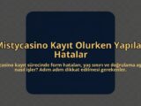 Mistycasino-Kayit-Olurken-Yapilan-Hatalar-overlay-1785083088.jpg